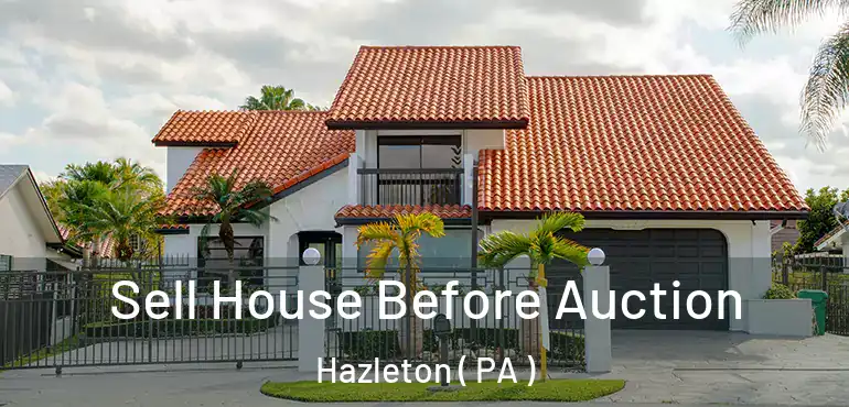  Sell House Before Auction Hazleton ( PA )