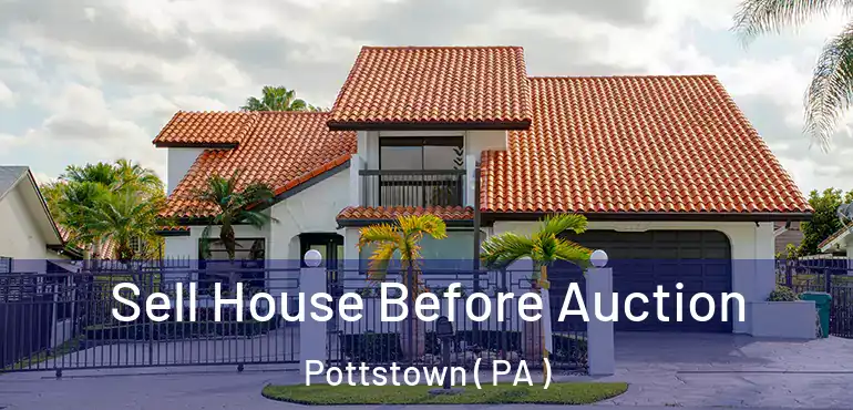  Sell House Before Auction Pottstown ( PA )