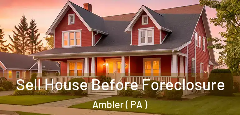  Sell House Before Foreclosure Ambler ( PA )