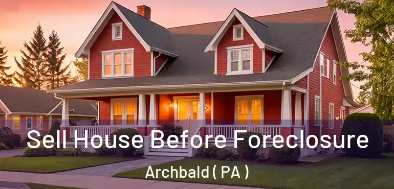  Sell House Before Foreclosure Archbald ( PA )