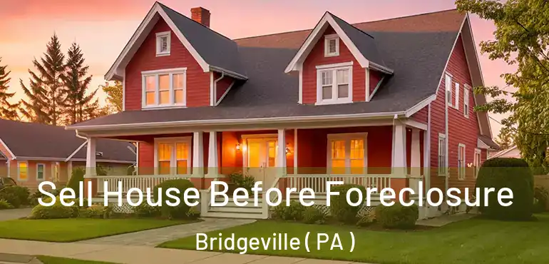  Sell House Before Foreclosure Bridgeville ( PA )