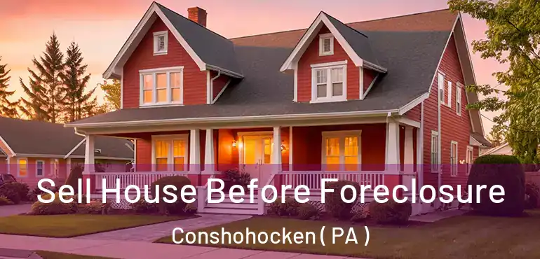  Sell House Before Foreclosure Conshohocken ( PA )