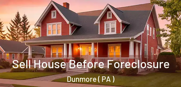  Sell House Before Foreclosure Dunmore ( PA )