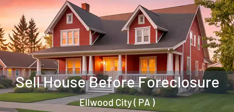  Sell House Before Foreclosure Ellwood City ( PA )