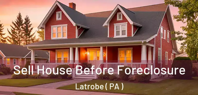  Sell House Before Foreclosure Latrobe ( PA )
