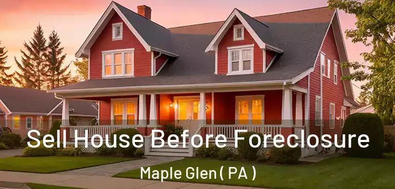  Sell House Before Foreclosure Maple Glen ( PA )
