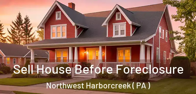  Sell House Before Foreclosure Northwest Harborcreek ( PA )