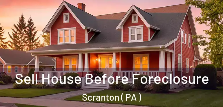  Sell House Before Foreclosure Scranton ( PA )
