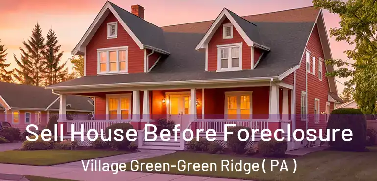  Sell House Before Foreclosure Village Green-Green Ridge ( PA )
