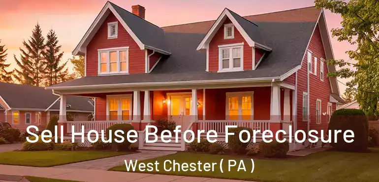  Sell House Before Foreclosure West Chester ( PA )