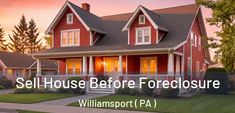  Sell House Before Foreclosure Williamsport ( PA )