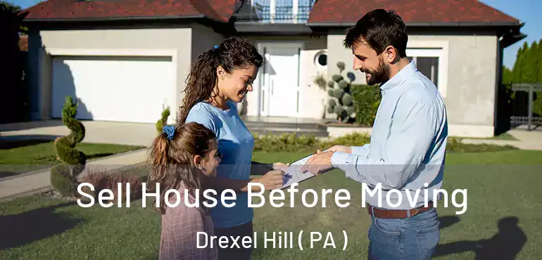  Sell House Before Moving Drexel Hill ( PA )
