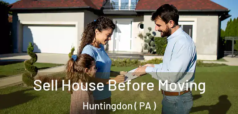  Sell House Before Moving Huntingdon ( PA )