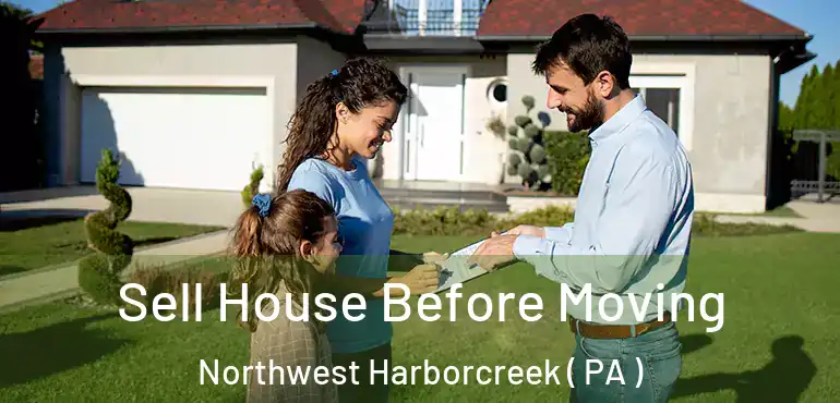  Sell House Before Moving Northwest Harborcreek ( PA )