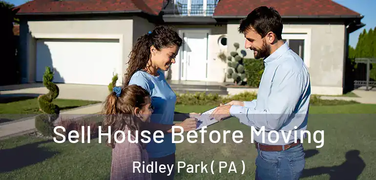  Sell House Before Moving Ridley Park ( PA )