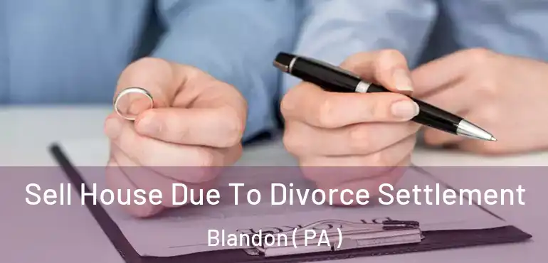  Sell House Due To Divorce Settlement Blandon ( PA )
