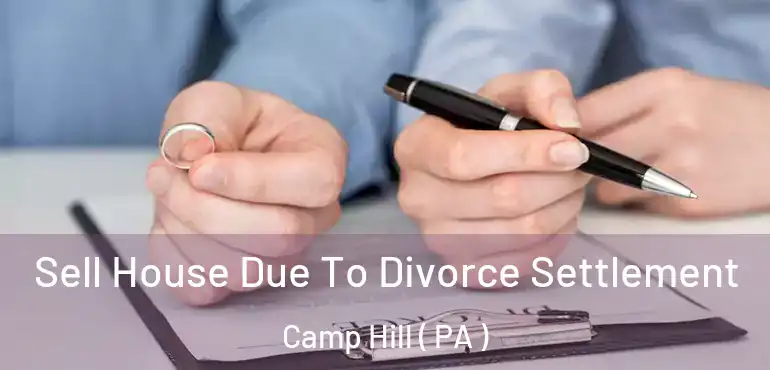  Sell House Due To Divorce Settlement Camp Hill ( PA )
