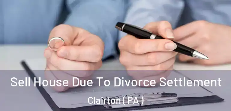  Sell House Due To Divorce Settlement Clairton ( PA )