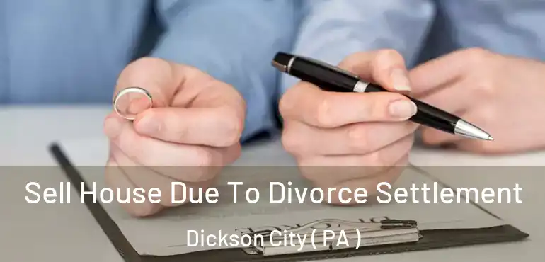  Sell House Due To Divorce Settlement Dickson City ( PA )