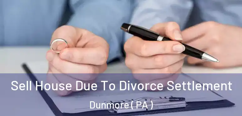  Sell House Due To Divorce Settlement Dunmore ( PA )