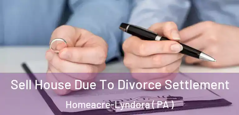  Sell House Due To Divorce Settlement Homeacre-Lyndora ( PA )