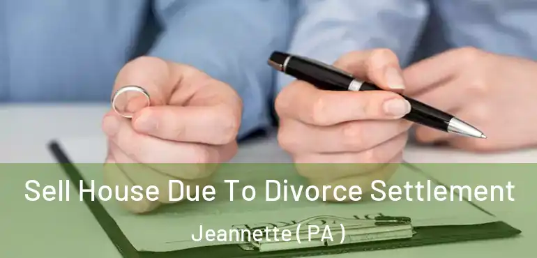  Sell House Due To Divorce Settlement Jeannette ( PA )