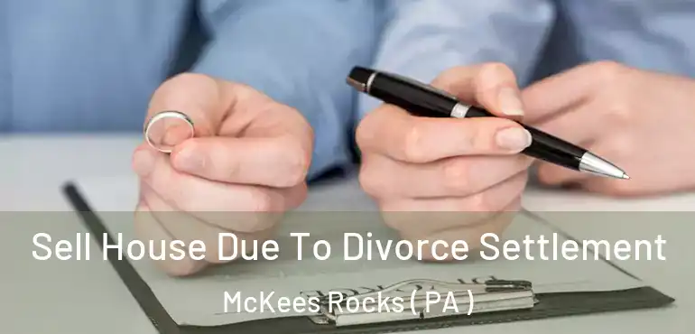  Sell House Due To Divorce Settlement McKees Rocks ( PA )