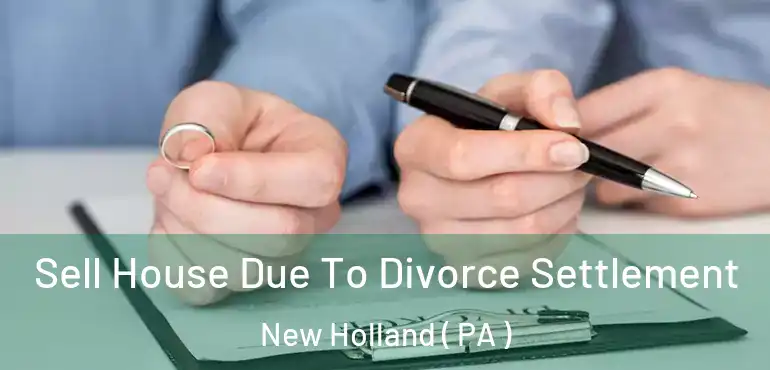  Sell House Due To Divorce Settlement New Holland ( PA )