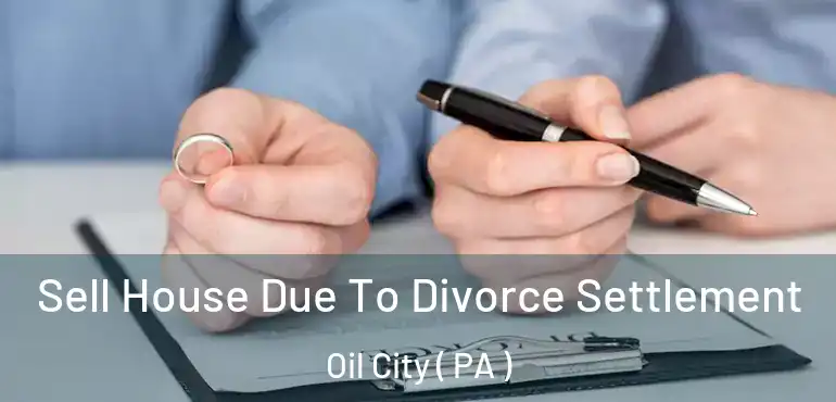  Sell House Due To Divorce Settlement Oil City ( PA )