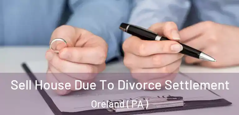  Sell House Due To Divorce Settlement Oreland ( PA )