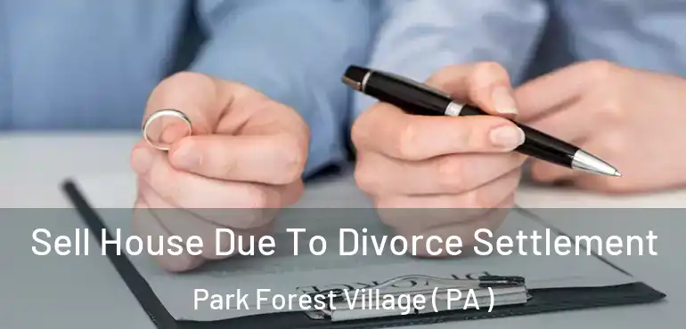  Sell House Due To Divorce Settlement Park Forest Village ( PA )