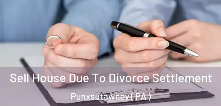  Sell House Due To Divorce Settlement Punxsutawney ( PA )