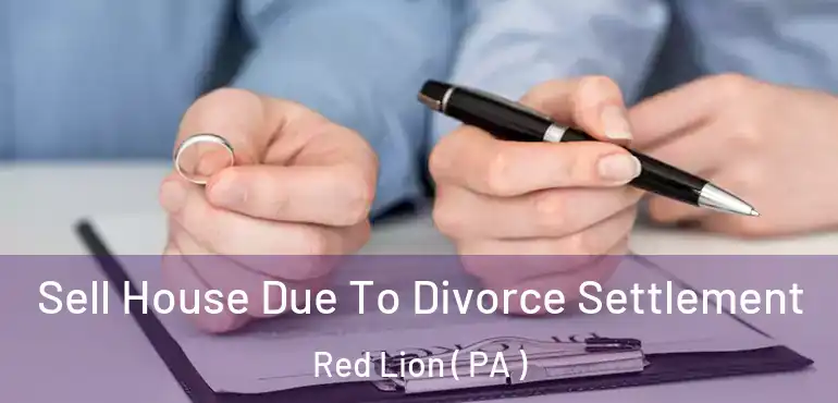  Sell House Due To Divorce Settlement Red Lion ( PA )