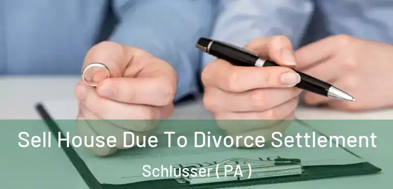  Sell House Due To Divorce Settlement Schlusser ( PA )