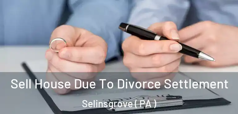  Sell House Due To Divorce Settlement Selinsgrove ( PA )