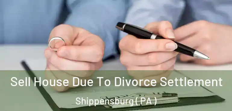  Sell House Due To Divorce Settlement Shippensburg ( PA )