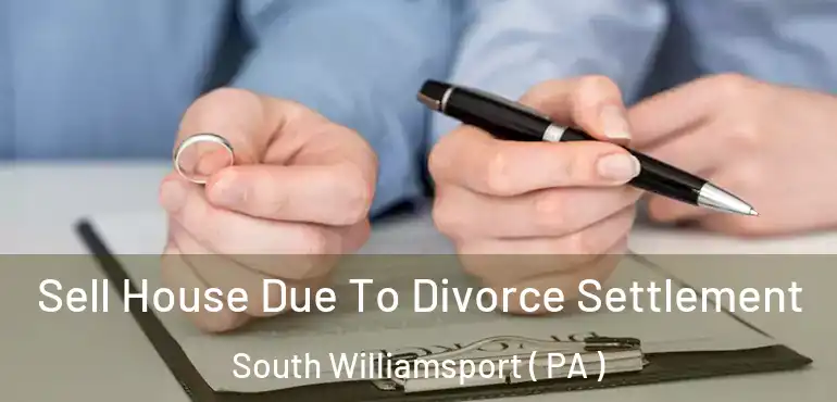  Sell House Due To Divorce Settlement South Williamsport ( PA )