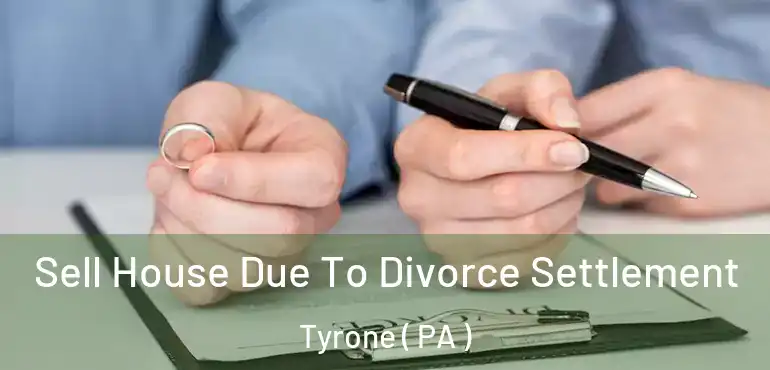  Sell House Due To Divorce Settlement Tyrone ( PA )