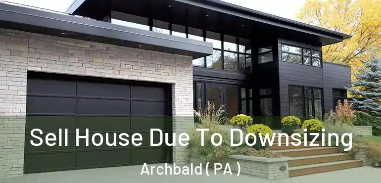  Sell House Due To Downsizing Archbald ( PA )