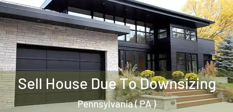  Sell House Due To Downsizing Pennsylvania ( PA )