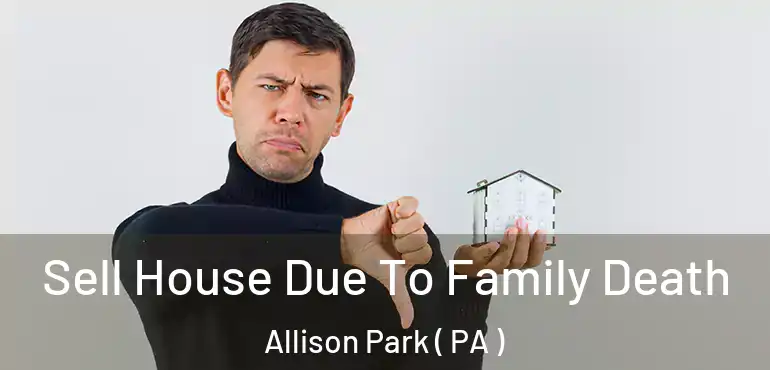  Sell House Due To Family Death Allison Park ( PA )