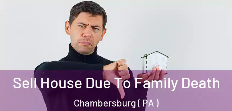  Sell House Due To Family Death Chambersburg ( PA )