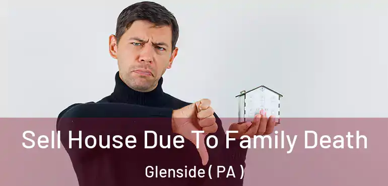  Sell House Due To Family Death Glenside ( PA )