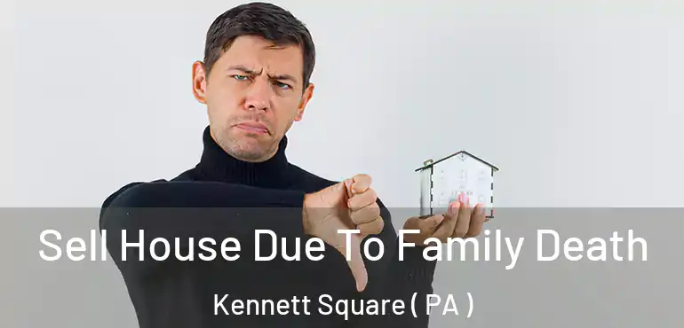  Sell House Due To Family Death Kennett Square ( PA )