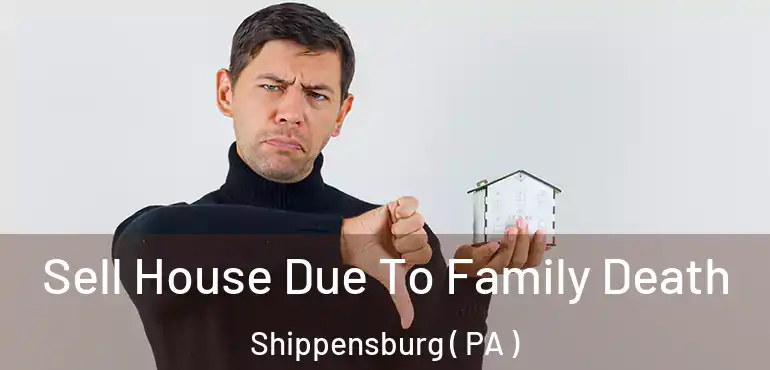  Sell House Due To Family Death Shippensburg ( PA )