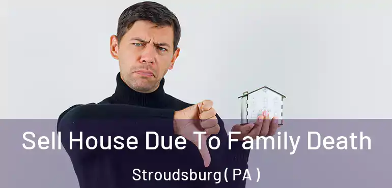  Sell House Due To Family Death Stroudsburg ( PA )