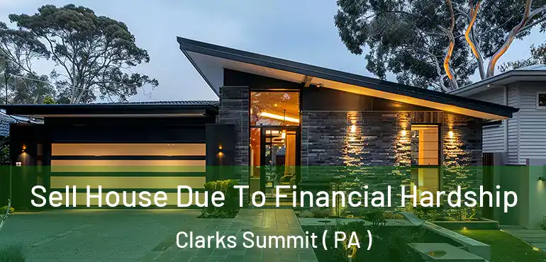  Sell House Due To Financial Hardship Clarks Summit ( PA )