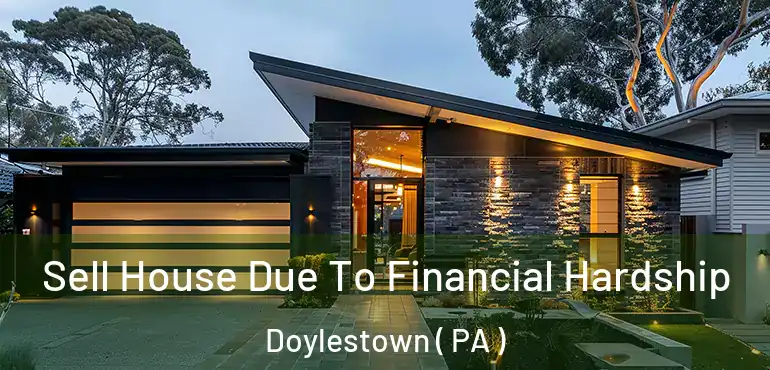  Sell House Due To Financial Hardship Doylestown ( PA )