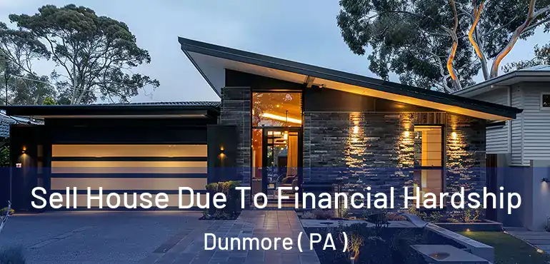  Sell House Due To Financial Hardship Dunmore ( PA )
