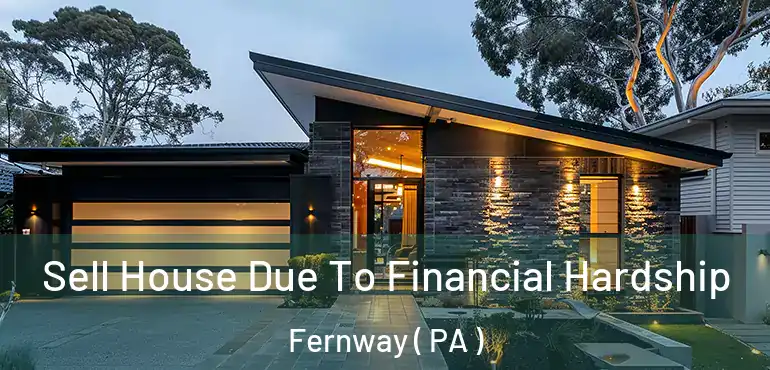  Sell House Due To Financial Hardship Fernway ( PA )